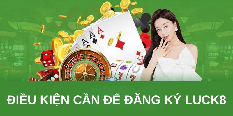 Điều kiện cần để đăng ký LUCK8