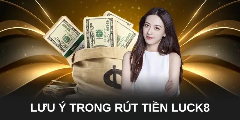 Lưu ý trong rút tiền LUCK8