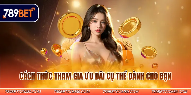Cách thức tham gia ưu đãi cụ thể dành cho bạn Cách thức tham gia ưu đãi cụ thể dành cho bạn