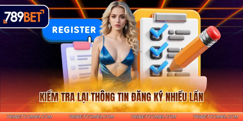 Kiểm tra lại thông tin đăng ký nhiều lần Kiểm tra lại thông tin đăng ký nhiều lần