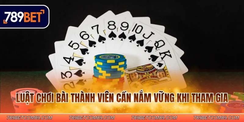 Luật chơi bài thành viên cần nắm vững khi tham gia Luật chơi bài thành viên cần nắm vững khi tham gia