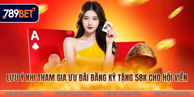 Lưu ý khi tham gia ưu đãi đăng ký tặng 58K cho hội viên Lưu ý khi tham gia ưu đãi đăng ký tặng 58K cho hội viên