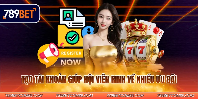 Tạo tài khoản giúp hội viên rinh về nhiều ưu đãi Tạo tài khoản giúp hội viên rinh về nhiều ưu đãi