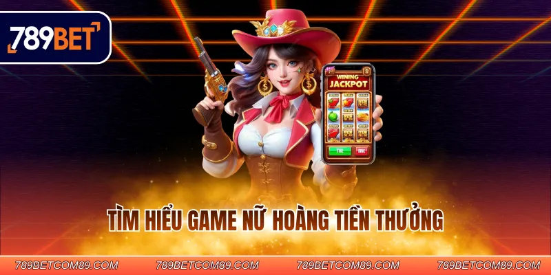 Tìm hiểu game nữ hoàng tiền thưởng Tìm hiểu game nữ hoàng tiền thưởng