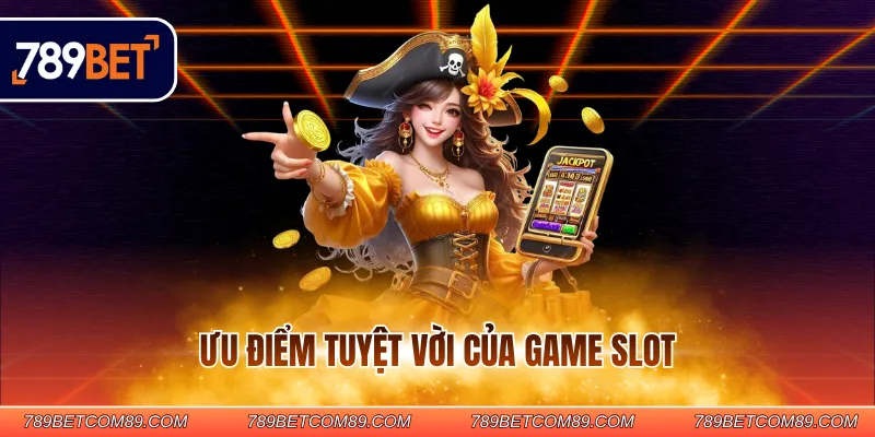 Ưu điểm tuyệt vời của game slot Ưu điểm tuyệt vời của game slot