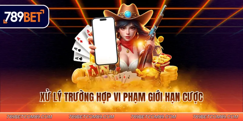 Xử lý trường hợp vi phạm giới hạn cược Xử lý trường hợp vi phạm giới hạn cược